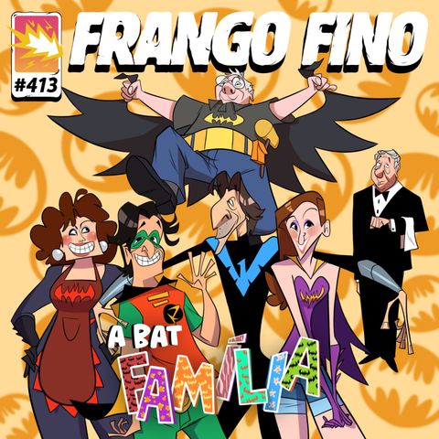 FRANGO FINO 413 | A BAT FAMÍLIA DE JAMES GUNN