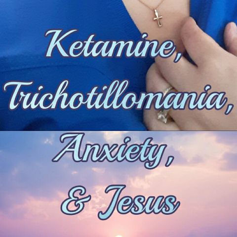 Episode 4 - March Updates Ketamine Trichotillomania Anxiety& Jesus