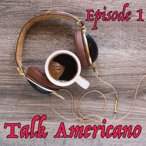 Talk Americano - Episode 1