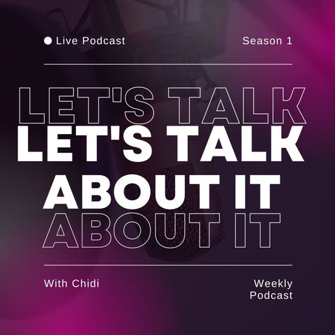 CHIDI-LETS TALK ABOUT IT