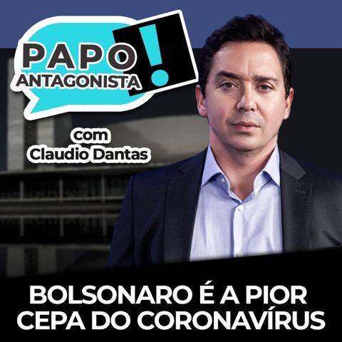 Bolsonaro é a pior cepa do coronavírus - Papo Antagonista com Claudio Dantas