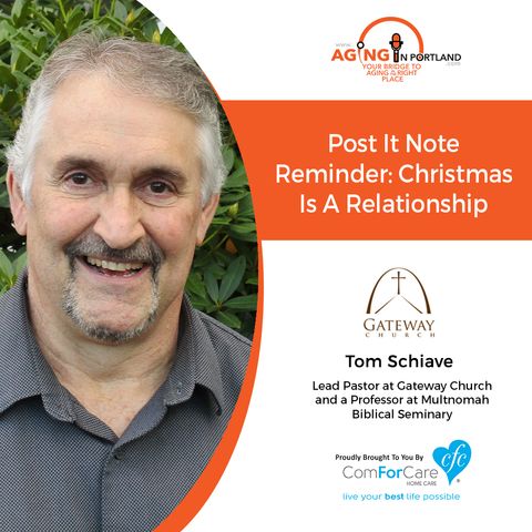 12/19/18: Tom Schiave with Gateway Church | Post-It Note Reminder: Christmas Is a Relationship | Aging in Portland with Mark Turnbull