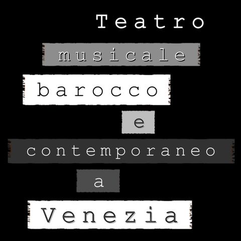 Episodio 3: Teatro musicale barocco e contemporaneo a Venezia