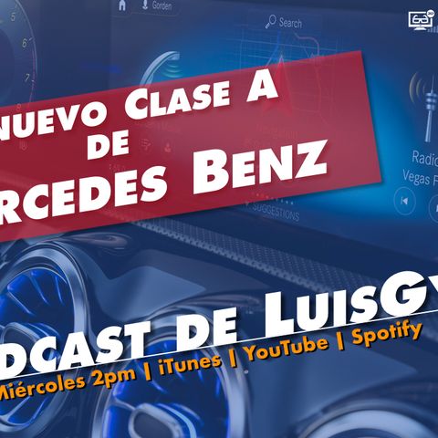 La tecnología detrás del nuevo Mercedes Benz Clase A - #ElPodcastDeLuisGyG Episodio 4