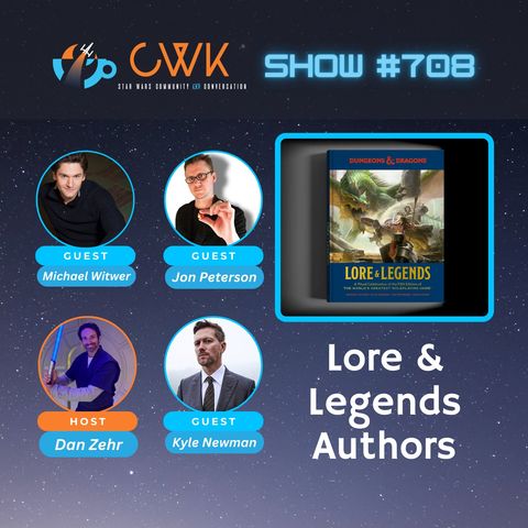 CWK Show #707: Lore & Legends Authors Kyle Newman, Michael Witwer, and Jon Peterson