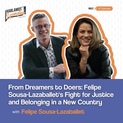 From Dreamers to Doers: Felipe Sousa-Lazaballet's Fight for Justice and Belonging in a New Country