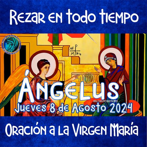 ÁNGELUS DE HOY JUEVES 8 DE AGOSTO 🙏ORACION DIARIA A NUESTRA MADRE 🌹LA VIRGEN MARIA 🙏