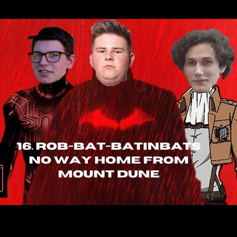 16. Rob-Bat-Batinbats No way home from Mount Dune With Patrick and Spencer