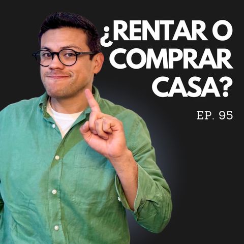 Ep. 95 - Por qué rentar puede darte más dinero que Comprar tu Primera casa?