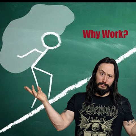 #021: Why Work? What Is The Value of Work?