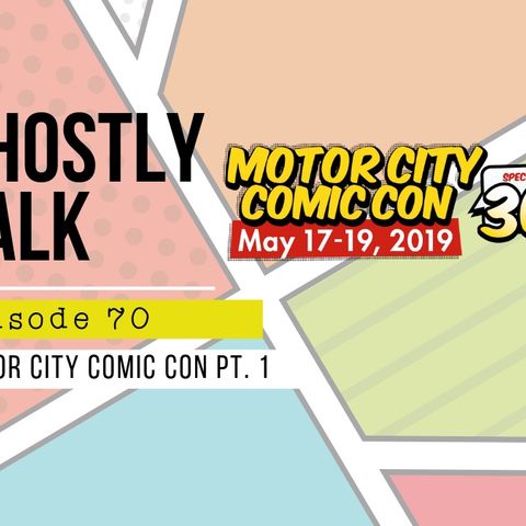 Ghostly Talk EPISODE 70 – MOTOR CITY COMIC CON HIJINKS PART 1: FRIDAY, MAY 17TH
