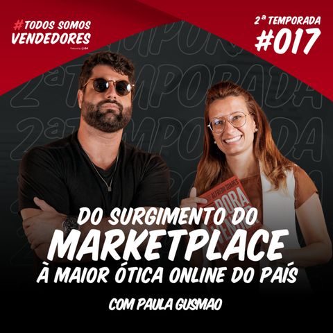 #017 - Do surgimento do marketplace ao comando da maior ótica online do Brasil