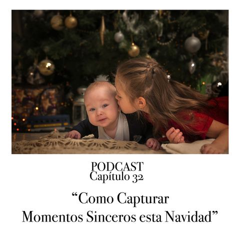 Capítulo 32 Podcast - Como Capturar Momentos Sinceros esta Navidad
