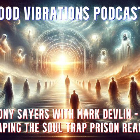 GVP #255 - Tony Sayers - Exiting The Soul Trap Prison Realm