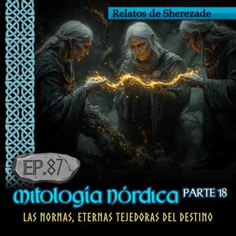 Ep. 87 Mitología Nórdica, Parte 18 · LAS NORNAS, ETERNAS TEJEDORAS DEL DESTINO