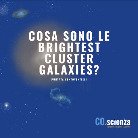 Cosa sono le brightest cluster galaxies? (Puntata Centoventisei)