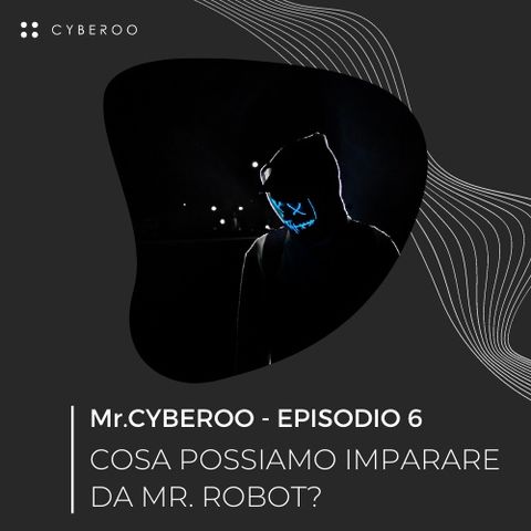 MR. CYBEROO | Episodio 6 - Cosa possiamo imparare da Mr. Robot?