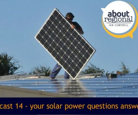 About Regional with Ian Campbell, podcast 14 – your solar power questions answered