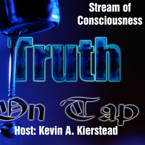 Truth on Tap: Stream of Consciousness