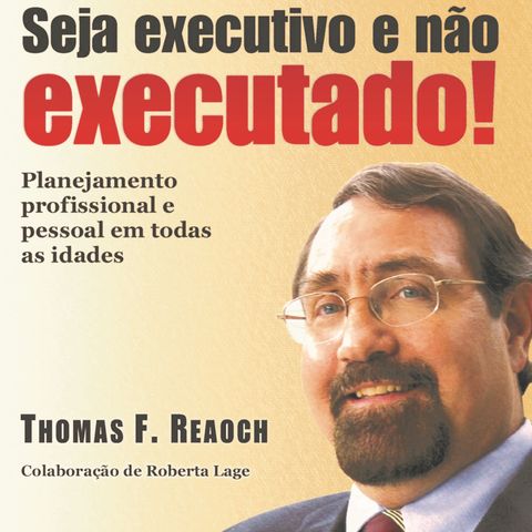 Seja Executivo e Não Executado! Thomas F. (Tom) Reaoch, Carreira e Transição.