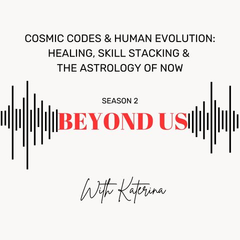 Cosmic Codes & Human Evolution: Healing, Skill Stacking & the Astrology of Now