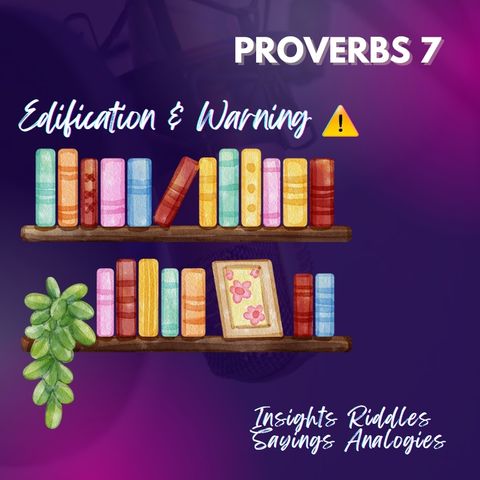 Proverbs 7 | Edification + Warning
