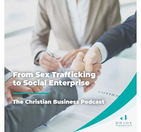The Christian Business Podcast: From Sex Trafficking to Social Enterprise