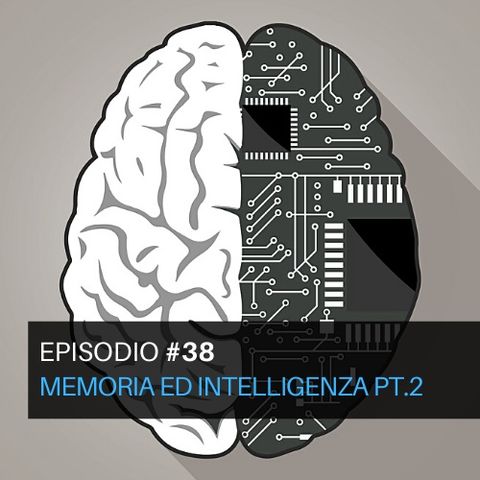 Episodio#38 - Memoria ed intelligenza Pt.2