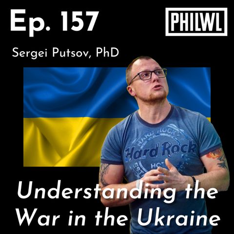 Ep. 157: The War in the Ukraine | Sergei Putsov, PhD