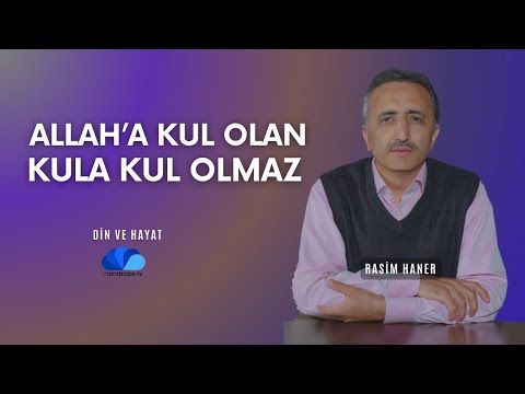 ALLAH'A KUL OLAN KULA KUL OLMAZ - DİN VE HAYAT  RASİM HANER