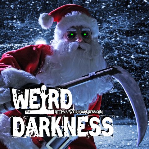 “REAL STORIES OF SLAYING SANTAS” and More Terrifying True #HolidayHorrors! #WeirdDarkness