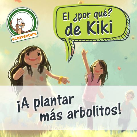 El por qué de Kiki, capítulo siete: ¡A plantar más arbolitos!