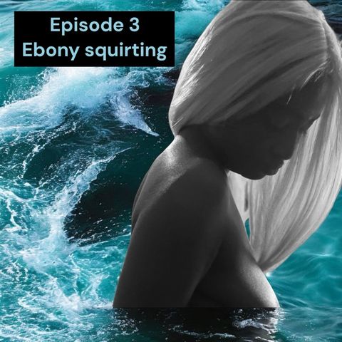 Ep.3- Ebony solo squirting