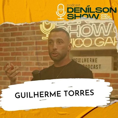 GUILHERME TORRES | Podcast Denílson Show #120