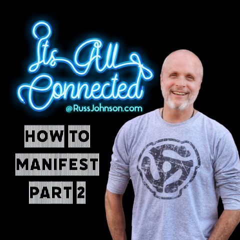 0005 - How To Manifest Part 2 - My Success & My Stumble - ITS ALL CONNECTED @ RUSSJOHNSON.COM