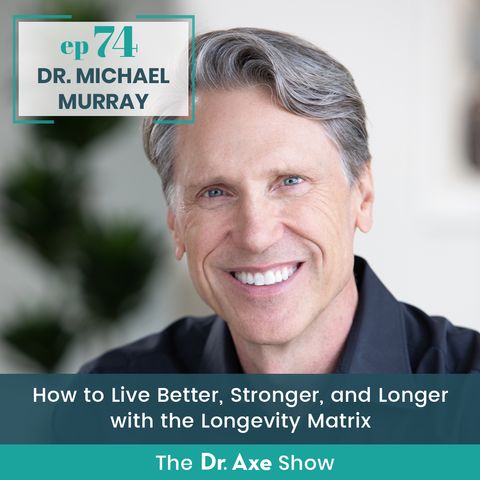 74. Dr. Michael Murray: How to Live Better, Stronger, and Longer with the Longevity Matrix