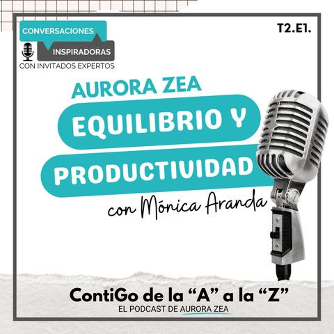 T2. E1. Aurora Zea - Equilibrio y Productividad con Mónica Aranda