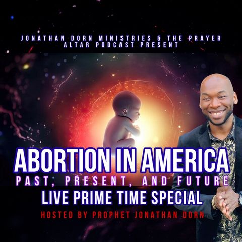 Abortion in America: Past Present Future Part 1 - Prophet Jonathan Dorn - The Prayer Altar