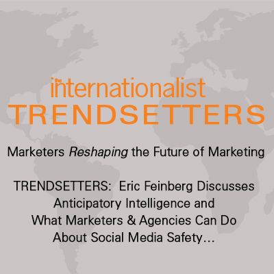 Eric Feinberg Discusses Anticipatory Intelligence and What Marketers & Agencies Can Do About Social Media Safety… 