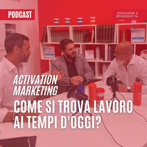 Ep.14 Stagione 2 - Come si trova lavoro ai tempi d'oggi? - Activation Marketing