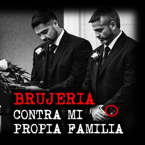 BRUJERÍA CONTRA MI PROPIA FAMILIA | RELATOS DE BRUJERÍA | RELATOS Y LEYENDAS DE TERROR