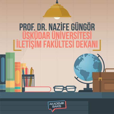 Akademik Bakış - Prof. Dr. Nazife Güngör - Üsküdar Üniversitesi İletişim Fakültesi Dekanı
