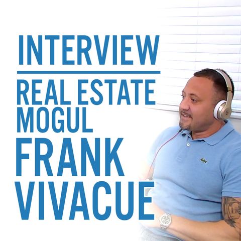 Interview with Real Estate Agent & Mogul Frank Vivacue