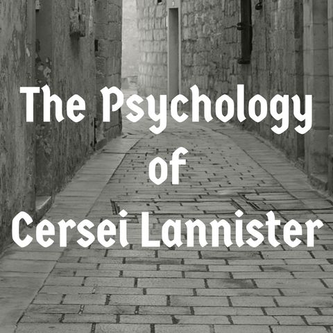 The Psychology of Cersei Lannister (Game of Thrones)(2017 Rerun)