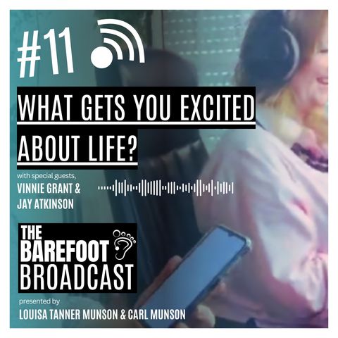 What gets you excited about life? -  | The Barefoot Broadcast with Louisa & Carl Munson