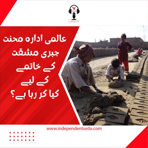 عالمی ادارے محنت پاکستان میں جبری مشقت کے خاتمے کے لیے کیا کر رہا ہے؟