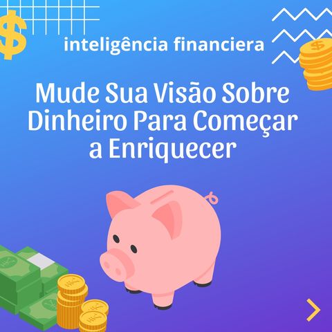 Mude Sua Visão Sobre Dinheiro E Comece A Enriquecer