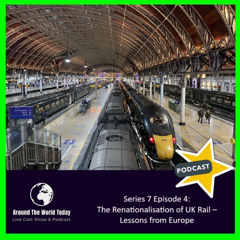 Around The World Today Series 7 Episode 4: The Renationalisation of UK Rail – Lessons from Europe