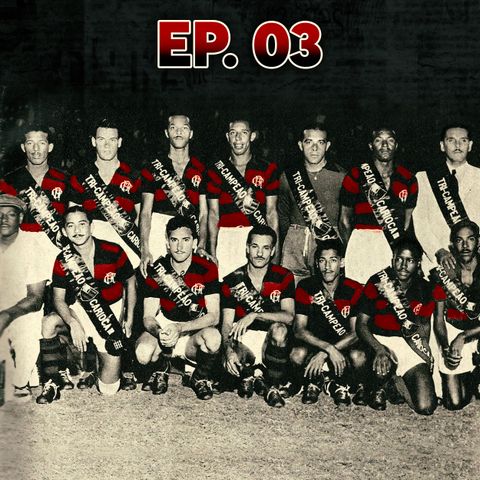 Ep#03 - Flamengo tricampeão 42/43/44