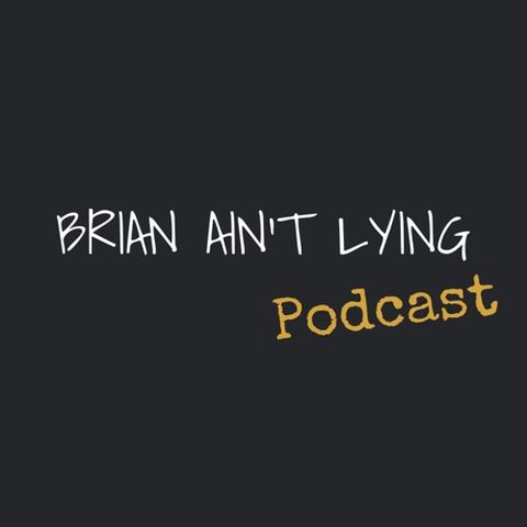 Episode 9 - Brian Ain't Lying Podcast